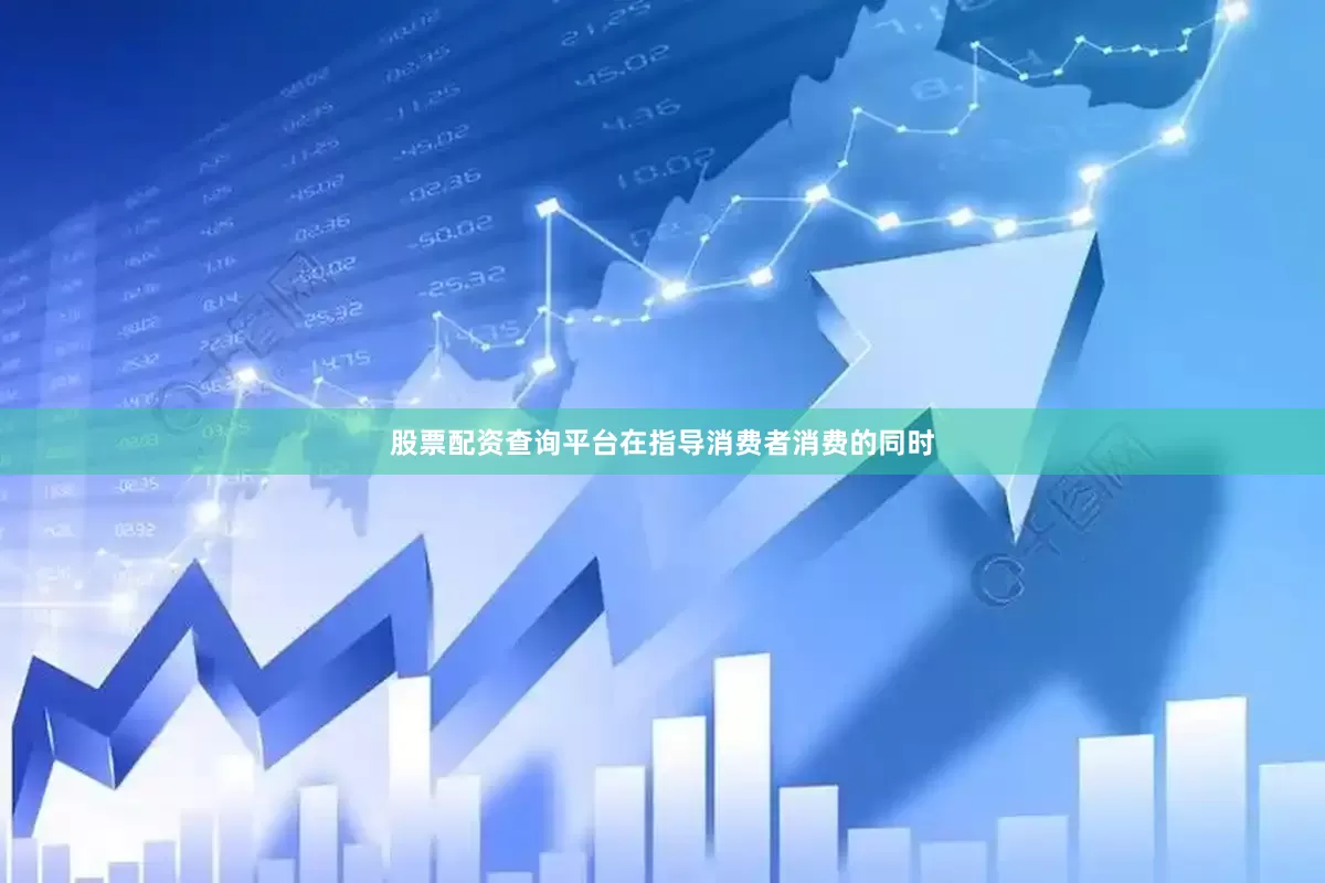股票配资查询平台在指导消费者消费的同时